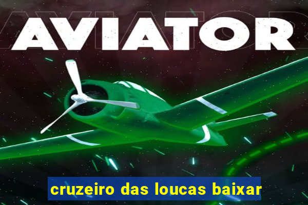 cruzeiro das loucas baixar
